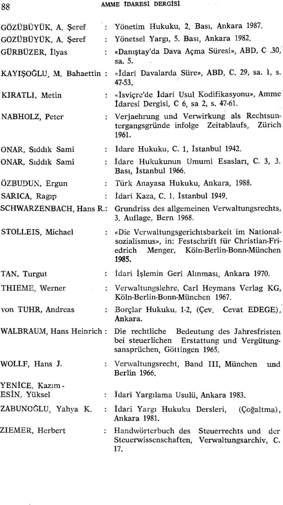 NABHOLZ, Peter Verjaehrung und Verwirkung als Reehtsuntergangsgründe infolge Zeitablaufs, Zürich 1961. ONAR, Sıddık Sami İdare Hukuku, C. 1, İstanbul 1942.