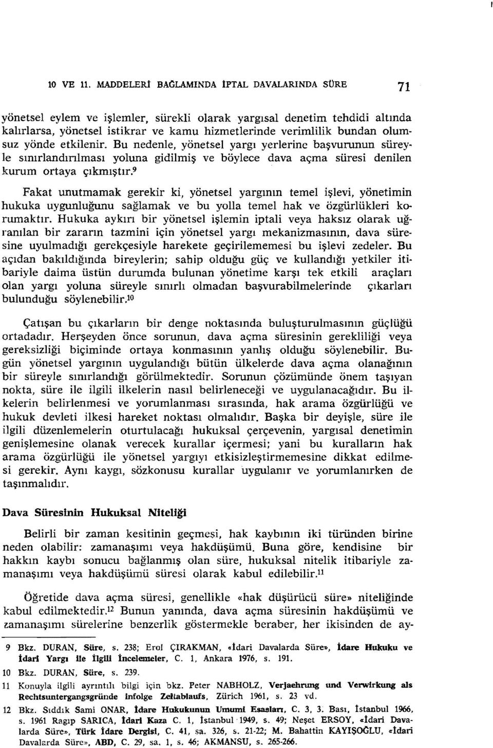 olumsuz yönde etkilenir. Bu nedenle, yönetsel yargı yerlerine başvurunun süreyle sınırlandınlması yoluna gidilmiş ve böylece dava açma süresi denilen kurum ortaya çıkmıştır.