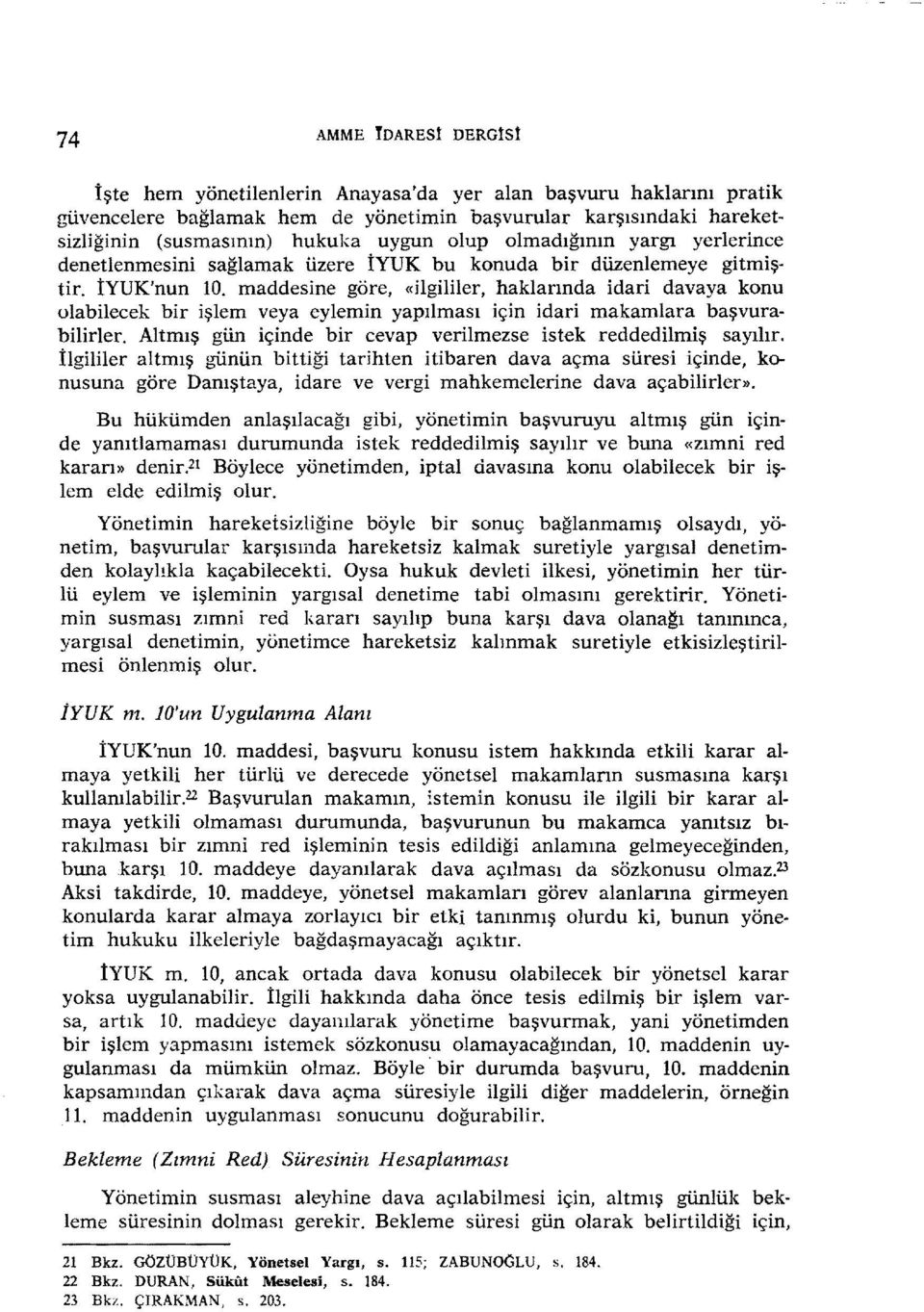 maddesine göre, «ilgililer, haklarında idari davaya konu olabilecek bir işlem veya eylemin yapılması için idari makamlara başvurabilirler.