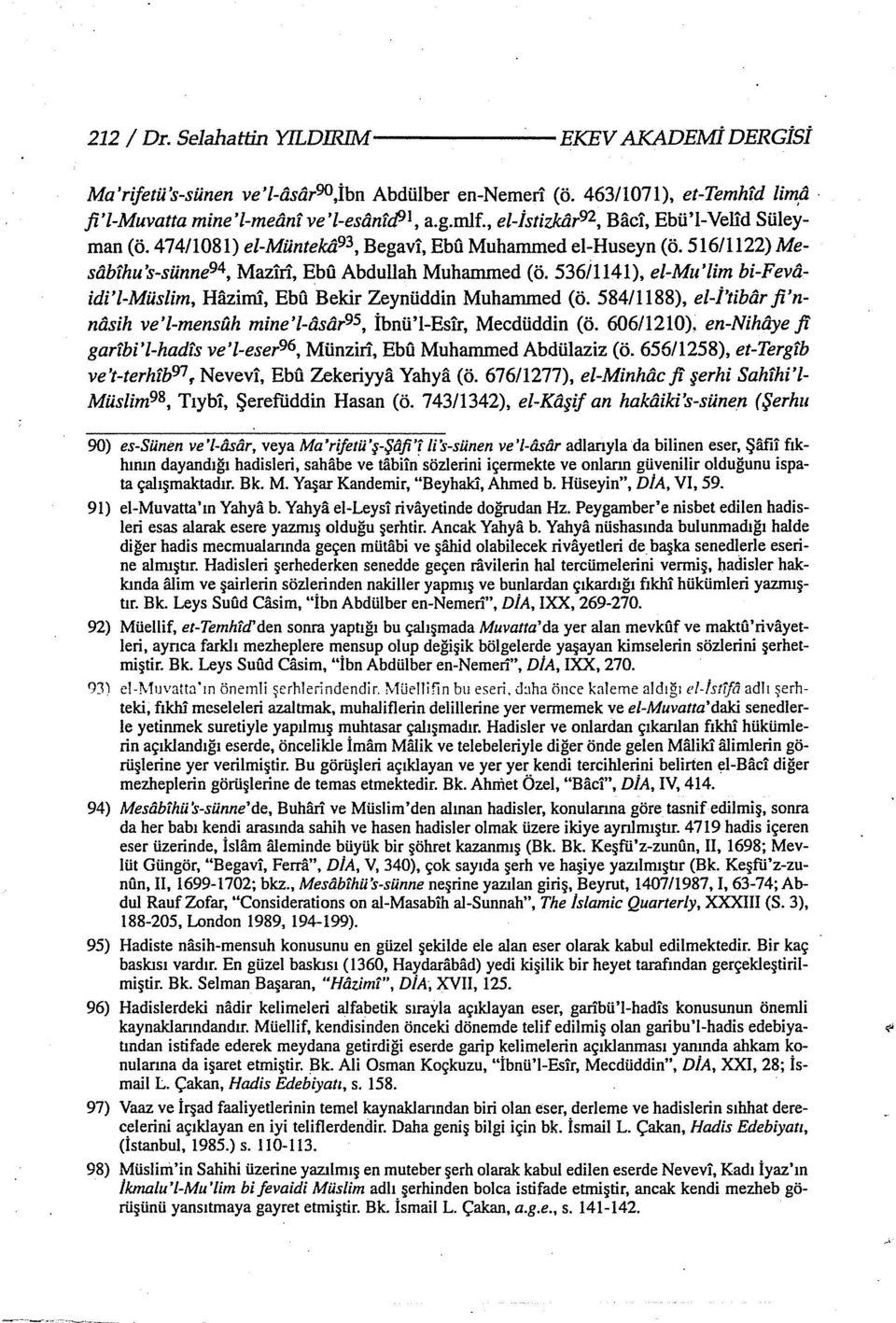 536i1141), el-mu'lim bi-fevaidi'l-müslim, Haziınl, EbU Bekir Zeynüddin Muhammed (ö. 584/1188), el-i'tibar fi'nnasih ve'l-mensuh mine'l-asar95, İbnü'l-Esir, Mecdüddin (ö. 606/1210).