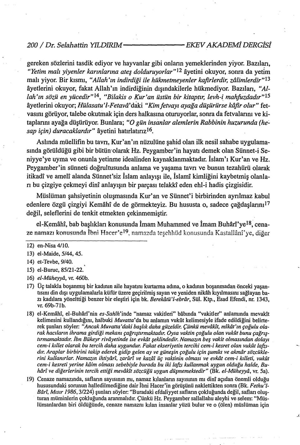 Bir kısmı, "Allah'ın indirdiği ile hühnetmeyenler kafirlerdir, zalimlerdir"13 ayetlerini okuyor, fakat Allah'ın indirdiğinin dışındakilerle hükmediyor.