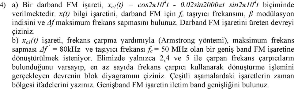 b) x c1 (t) işareti, rekans çarpma yardımıyla (Armstrong yöntemi), maksimum rekans sapması Δ = 80kHz ve taşıyıcı rekansı c = 50 MHz olan bir geniş band FM işaretine dönüştürülmek isteniyor.