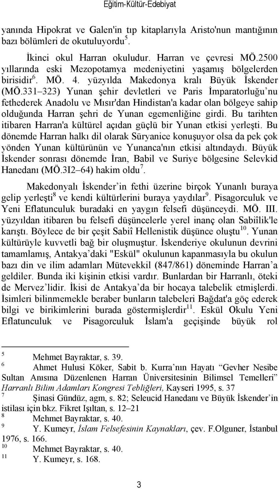 331 323) Yunan şehir devletleri ve Paris İmparatorluğu nu fethederek Anadolu ve Mısır'dan Hindistan'a kadar olan bölgeye sahip olduğunda Harran şehri de Yunan egemenliğine girdi.