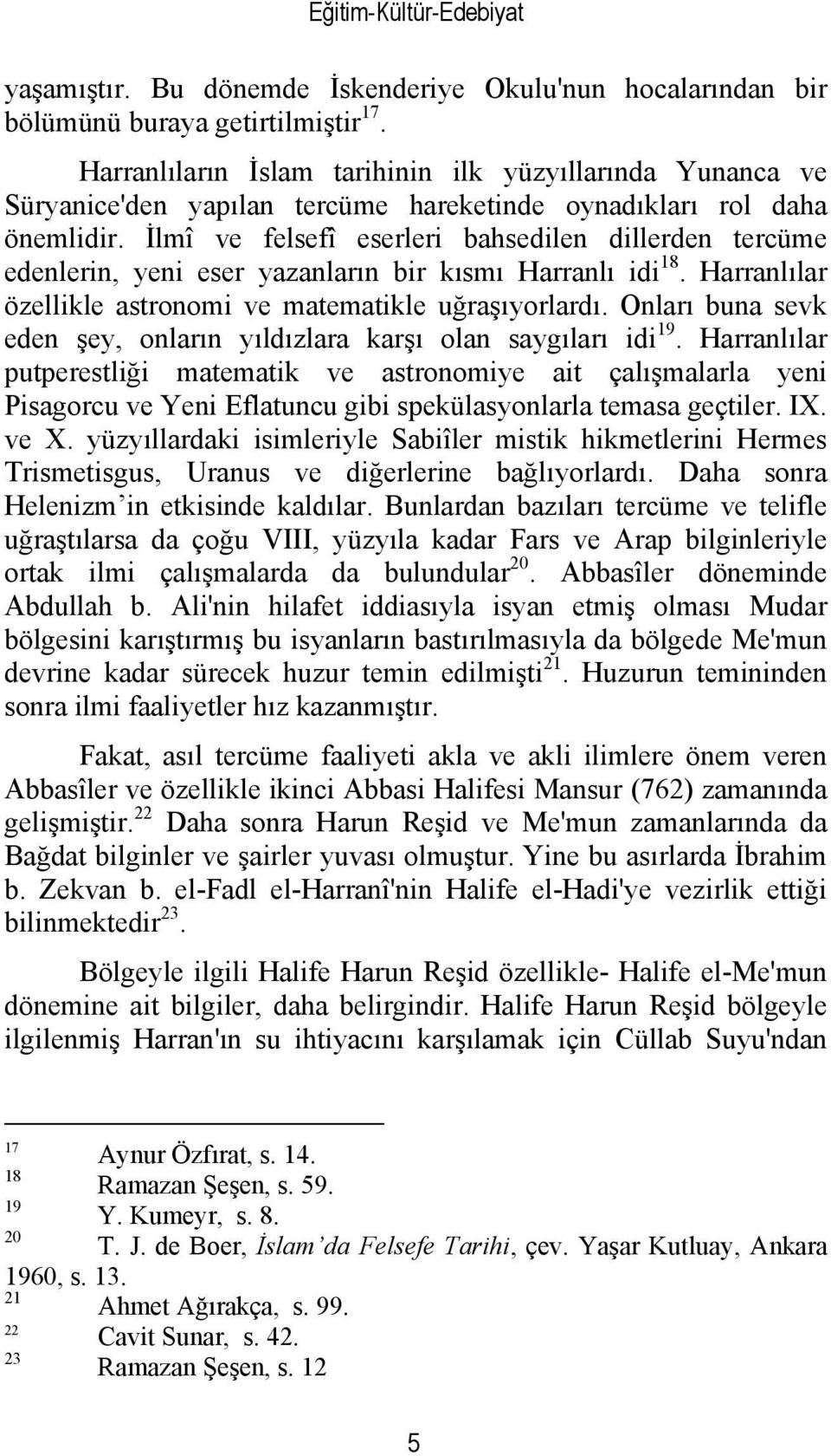 İlmî ve felsefî eserleri bahsedilen dillerden tercüme edenlerin, yeni eser yazanların bir kısmı Harranlı idi 18. Harranlılar özellikle astronomi ve matematikle uğraşıyorlardı.