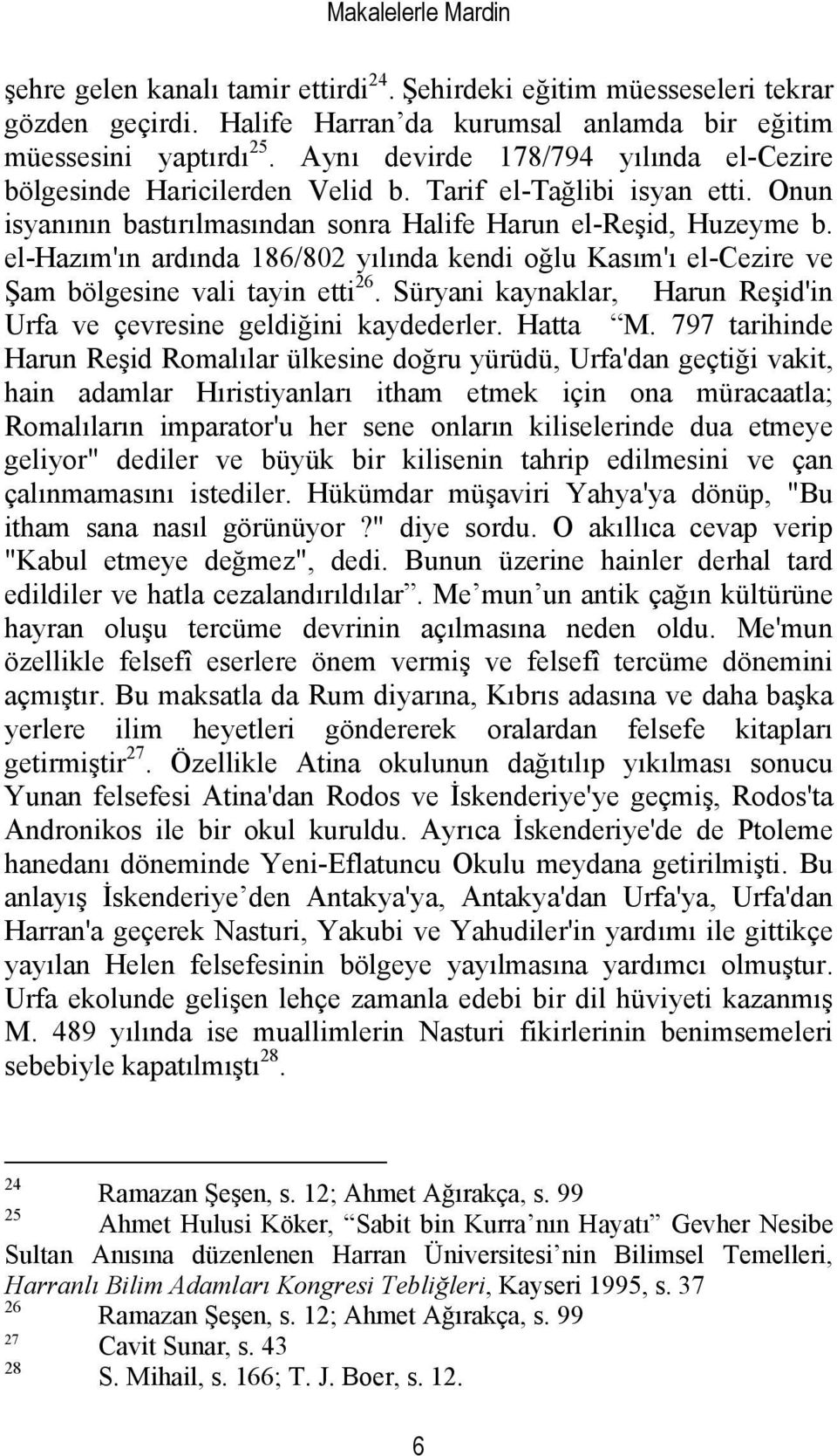 el-hazım'ın ardında 186/802 yılında kendi oğlu Kasım'ı el-cezire ve Şam bölgesine vali tayin etti 26. Süryani kaynaklar, Harun Reşid'in Urfa ve çevresine geldiğini kaydederler. Hatta M.