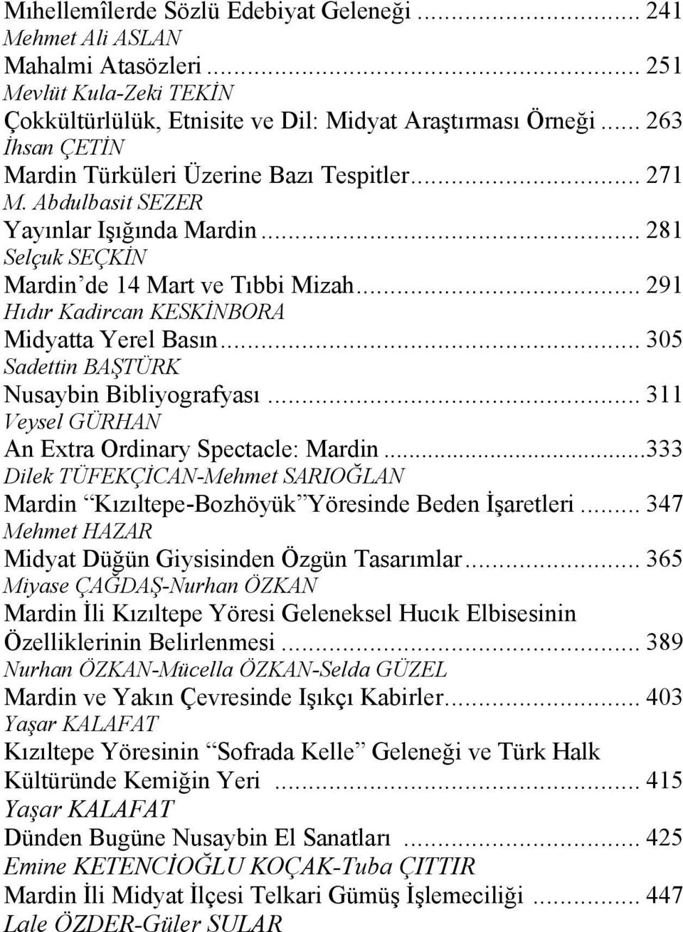 .. 291 Hıdır Kadircan KESKİNBORA Midyatta Yerel Basın... 305 Sadettin BAŞTÜRK Nusaybin Bibliyografyası... 311 Veysel GÜRHAN An Extra Ordinary Spectacle: Mardin.