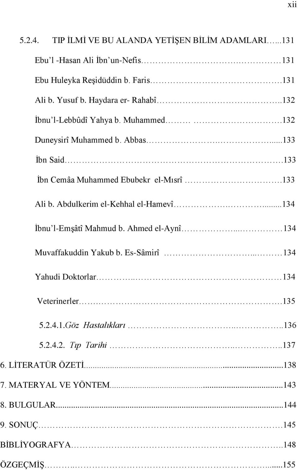 Abdulkerim el-kehhal el-hamevî....134 İbnu l-emşâtî Mahmud b. Ahmed el-aynî... 134 Muvaffakuddin Yakub b. Es-Sâmirî... 134 Yahudi Doktorlar.. 134 Veterinerler.