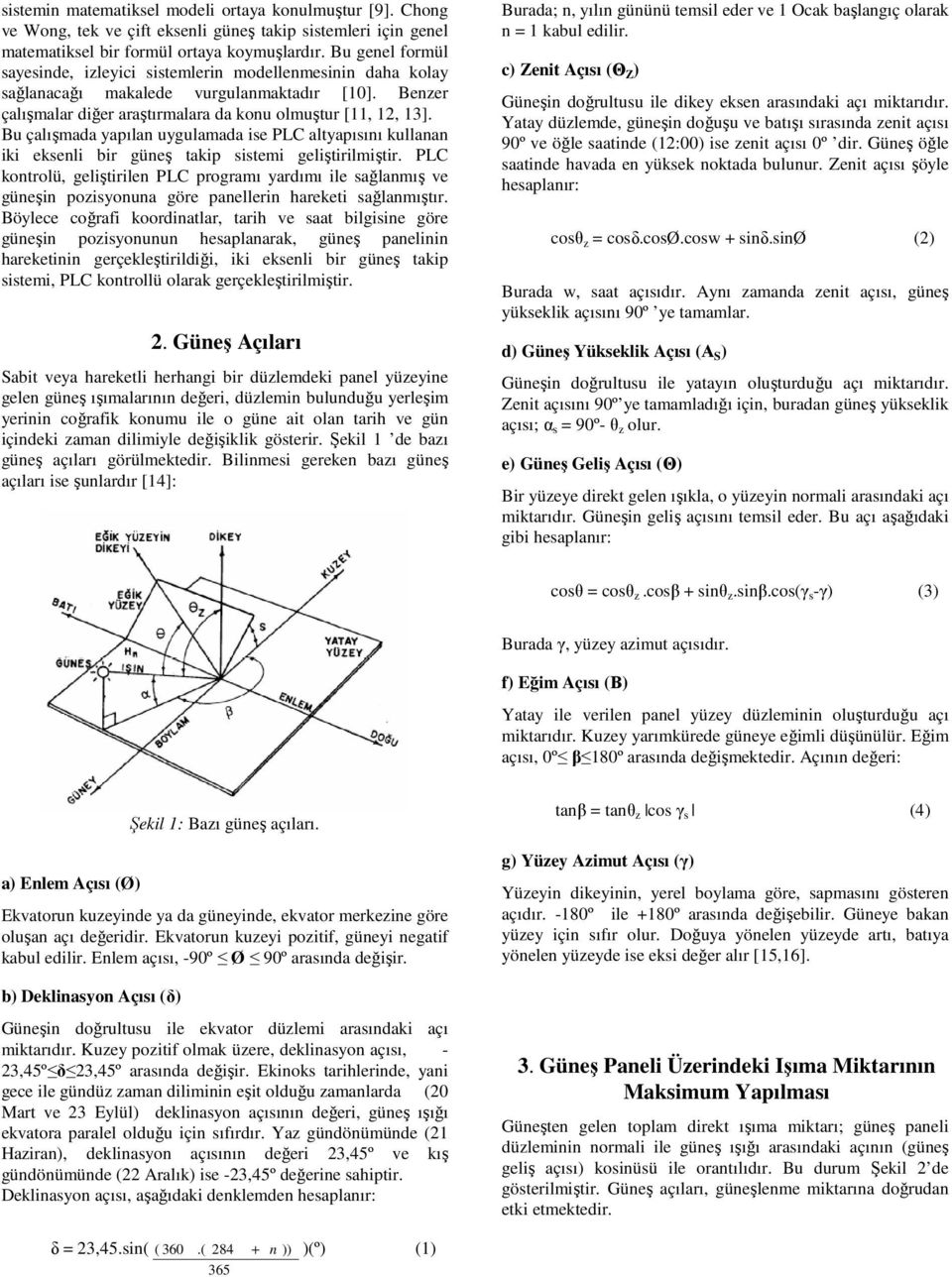 Bu çalışmada yapılan uygulamada ise PLC altyapısını kullanan iki eksenli bir güneş takip sistemi geliştirilmiştir.