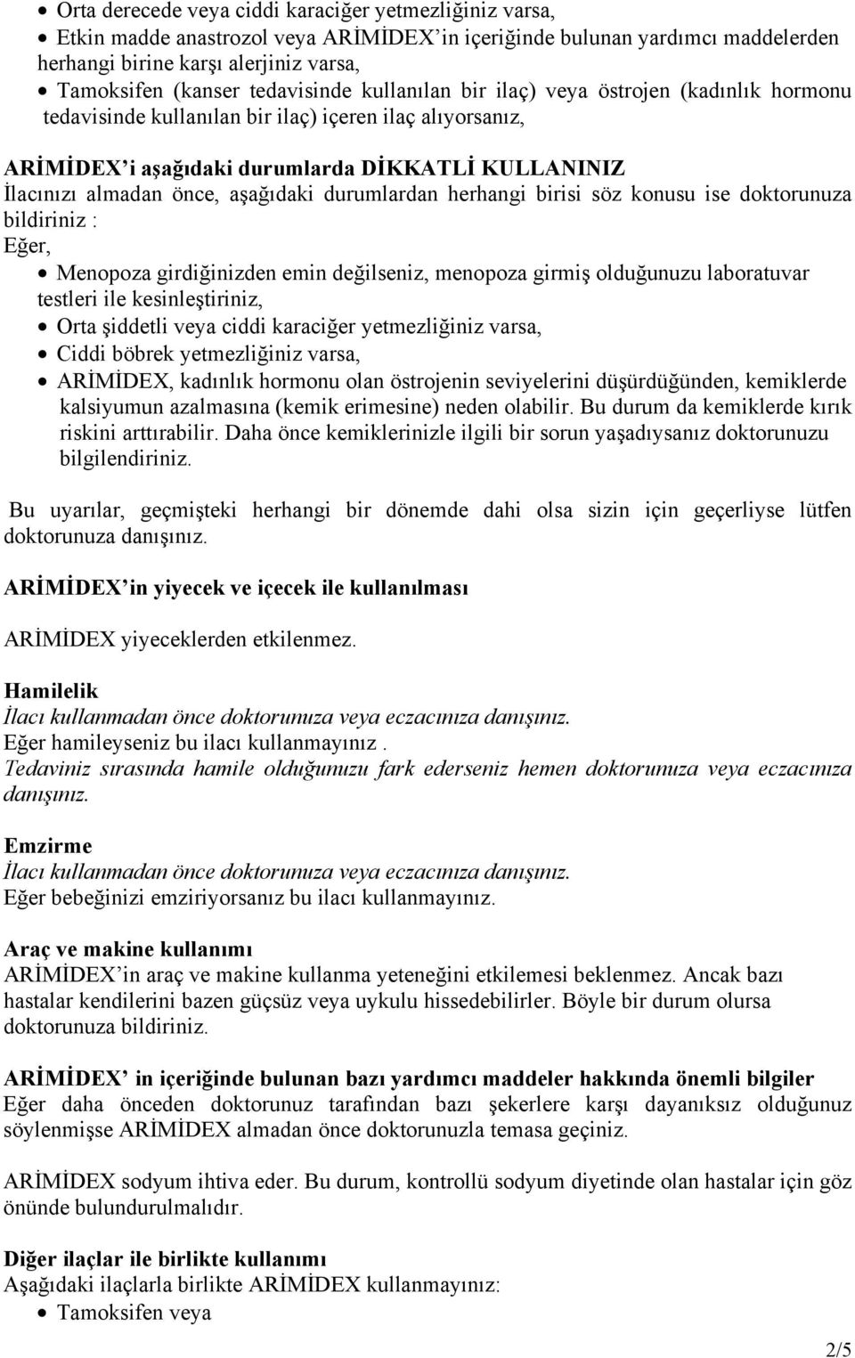 aşağıdaki durumlardan herhangi birisi söz konusu ise doktorunuza bildiriniz : Eğer, Menopoza girdiğinizden emin değilseniz, menopoza girmiş olduğunuzu laboratuvar testleri ile kesinleştiriniz, Orta