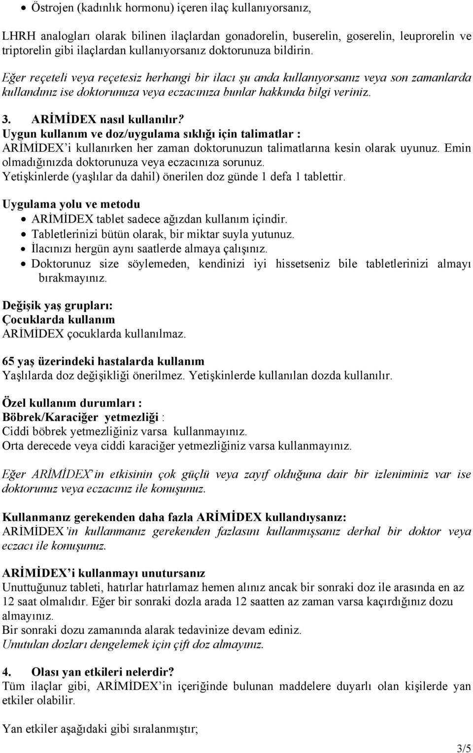 ARİMİDEX nasıl kullanılır? Uygun kullanım ve doz/uygulama sıklığı için talimatlar : ARİMİDEX i kullanırken her zaman doktorunuzun talimatlarına kesin olarak uyunuz.