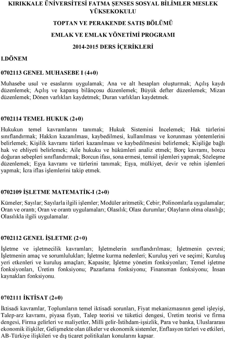 oluşturmak; Açılış kaydı düzenlemek; Açılış ve kapanış bilânçosu düzenlemek; Büyük defter düzenlemek; Mizan düzenlemek; Dönen varlıkları kaydetmek; Duran varlıkları kaydetmek.