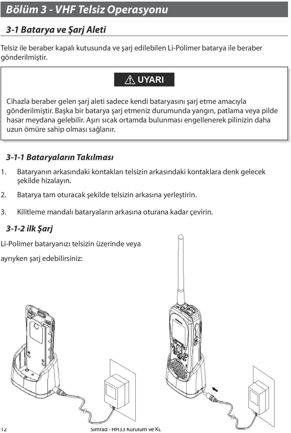 Aşırı sıcak ortamda bulunması engellenerek pilinizin daha uzun ömüre sahip olması sağlanır. 3-1-1 Bataryaların Takılması 1.