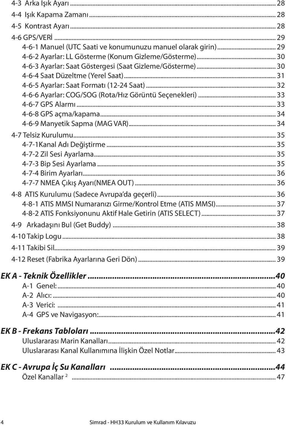 .. 31 4-6-5 Ayarlar: Saat Formatı (12-24 Saat)... 32 4-6-6 Ayarlar: COG/SOG (Rota/Hız Görüntü Seçenekleri)... 33 4-6-7 GPS Alarmı... 33 4-6-8 GPS açma/kapama... 34 4-6-9 Manyetik Sapma (MAG VAR).