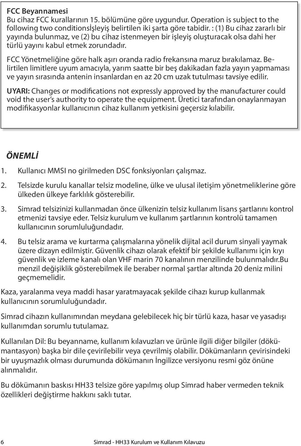 FCC Yönetmeliğine göre halk aşırı oranda radio frekansına maruz bırakılamaz.