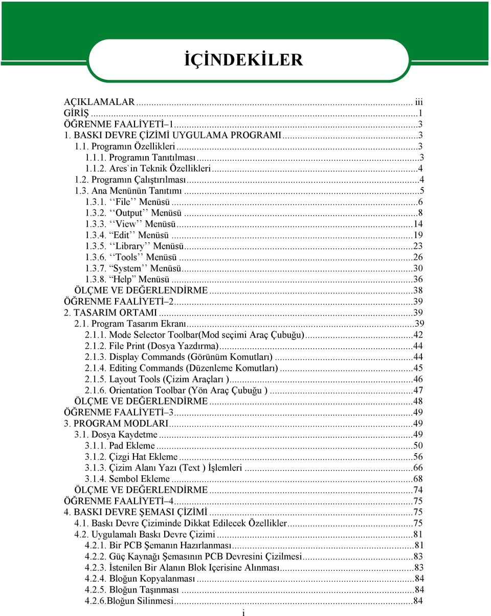 ..23 1.3.6. Tools Menüsü...26 1.3.7. System Menüsü...30 1.3.8. Help Menüsü...36 ÖLÇME VE DEĞERLENDİRME...38 ÖĞRENME FAALİYETİ 2...39 2. TASARIM ORTAMI...39 2.1. Program Tasarım Ekranı...39 2.1.1. Mode Selector Toolbar(Mod seçimi Araç Çubuğu).