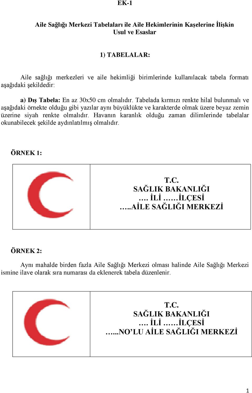 Tabelada kırmızı renkte hilal bulunmalı ve aģağıdaki örnekte olduğu gibi yazılar aynı büyüklükte ve karakterde olmak üzere beyaz zemin üzerine siyah renkte olmalıdır.