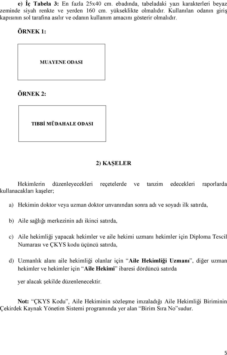 ÖRNEK 1: MUAYENE ODASI ÖRNEK 2: TIBBĠ MÜDAHALE ODASI 2) KAġELER Hekimlerin düzenleyecekleri reçetelerde ve tanzim edecekleri raporlarda kullanacakları kaģeler; a) Hekimin doktor veya uzman doktor