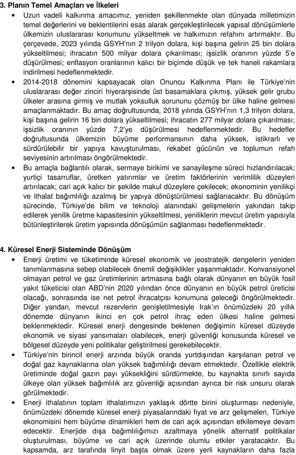 Bu çerçevede, 2023 yılında GSYH nın 2 trilyon dolara, kişi başına gelirin 25 bin dolara yükseltilmesi; ihracatın 500 milyar dolara çıkarılması; işsizlik oranının yüzde 5 e düşürülmesi; enflasyon