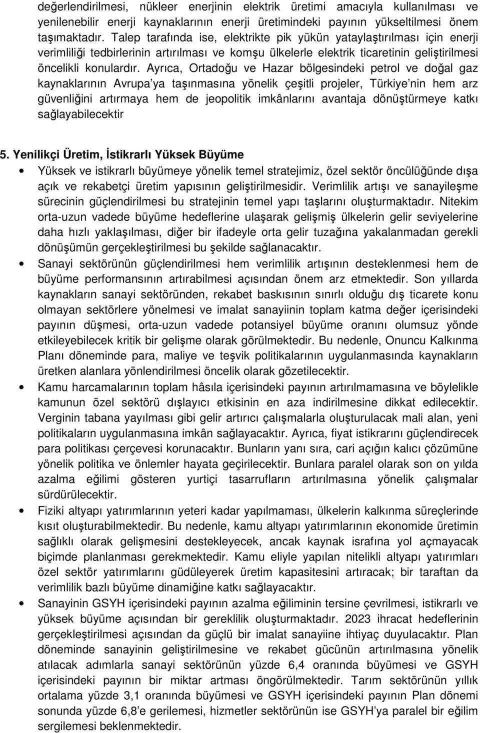 Ayrıca, Ortadoğu ve Hazar bölgesindeki petrol ve doğal gaz kaynaklarının Avrupa ya taşınmasına yönelik çeşitli projeler, Türkiye nin hem arz güvenliğini artırmaya hem de jeopolitik imkânlarını