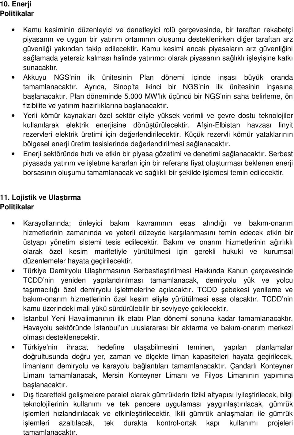 Akkuyu NGS nin ilk ünitesinin Plan dönemi içinde inşası büyük oranda tamamlanacaktır. Ayrıca, Sinop ta ikinci bir NGS nin ilk ünitesinin inşasına başlanacaktır. Plan döneminde 5.