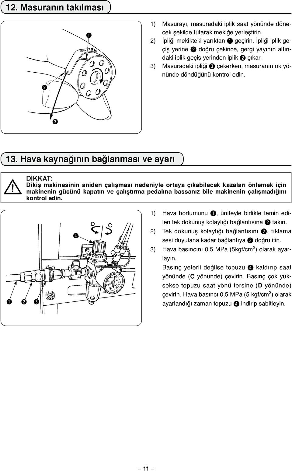 Hava kaynağının bağlanması ve ayarı DİKKAT: Dikiş makinesinin aniden çalışması nedeniyle ortaya çıkabilecek kazaları önlemek için makinenin gücünü kapatın ve çalıştırma pedalına bassanız bile