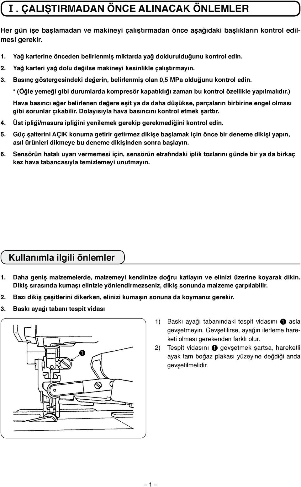 Basınç göstergesindeki değerin, belirlenmiş olan 0,5 MPa olduğunu kontrol edin. * (Öğle yemeği gibi durumlarda kompresör kapatıldığı zaman bu kontrol özellikle yapılmalıdır.