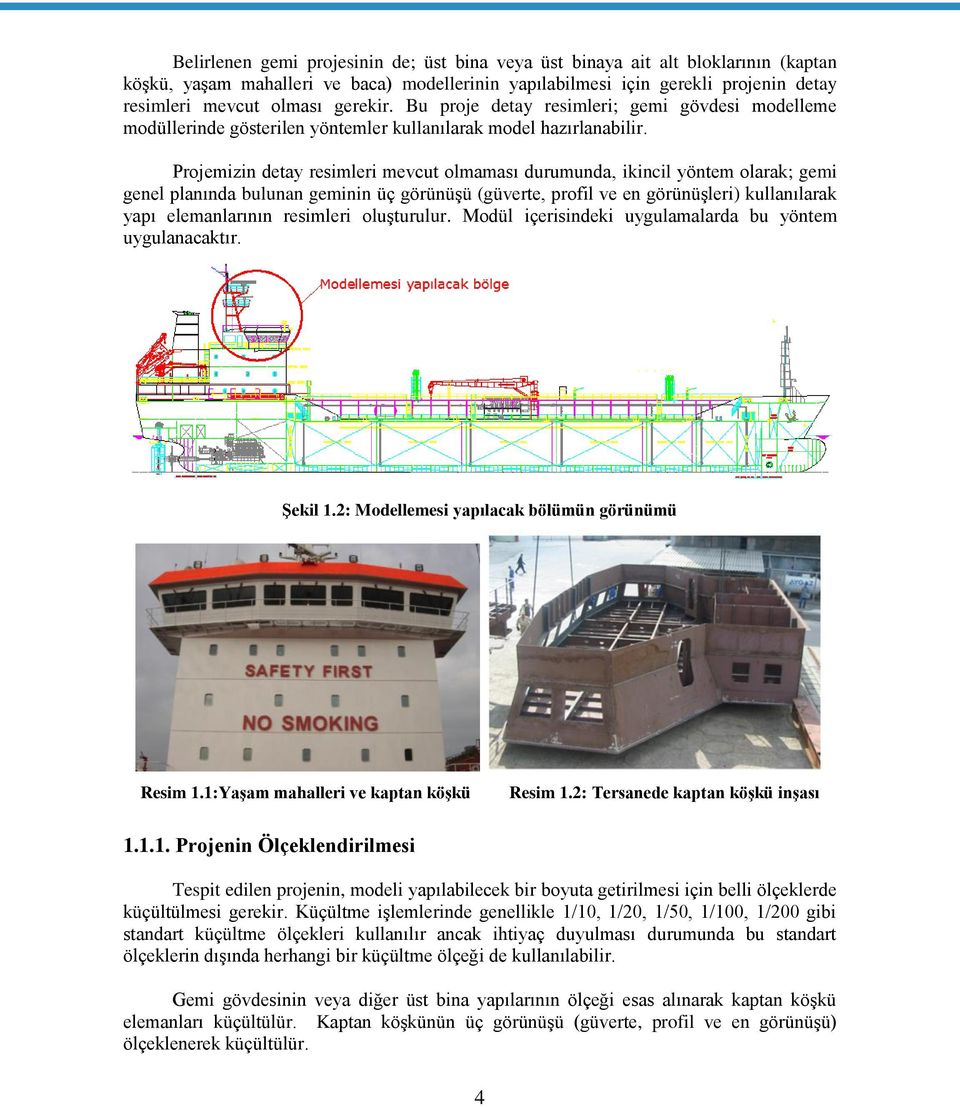 Projemizin detay resimleri mevcut olmaması durumunda, ikincil yöntem olarak; gemi genel planında bulunan geminin üç görünüşü (güverte, profil ve en görünüşleri) kullanılarak yapı elemanlarının