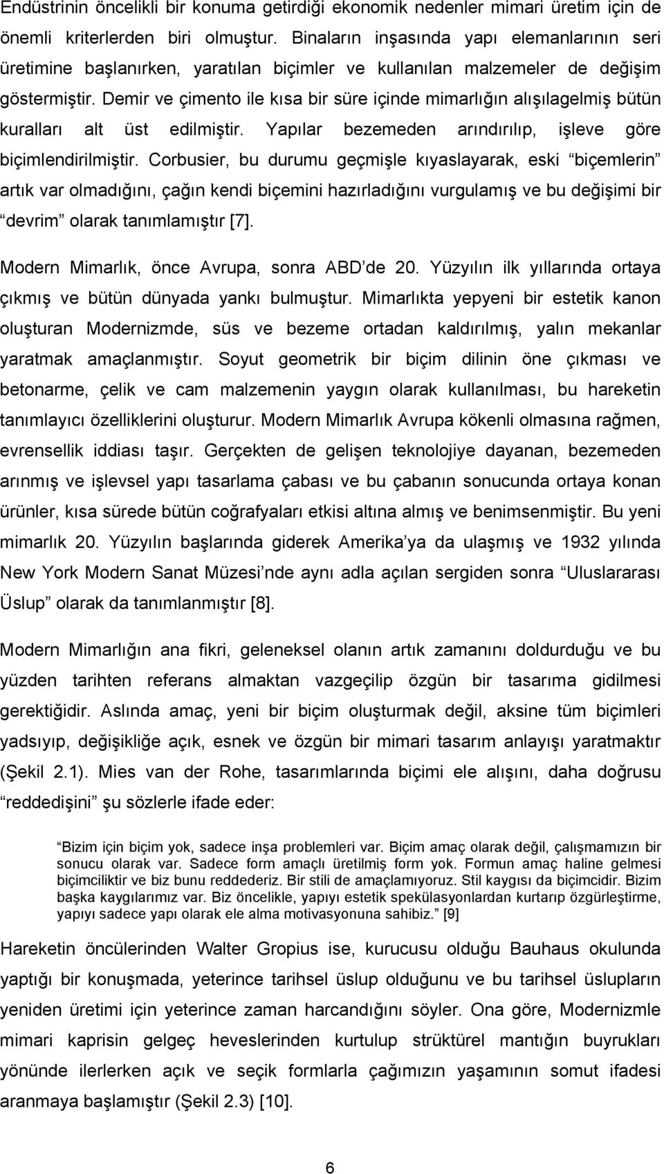 Demir ve çimento ile kısa bir süre içinde mimarlığın alışılagelmiş bütün kuralları alt üst edilmiştir. Yapılar bezemeden arındırılıp, işleve göre biçimlendirilmiştir.