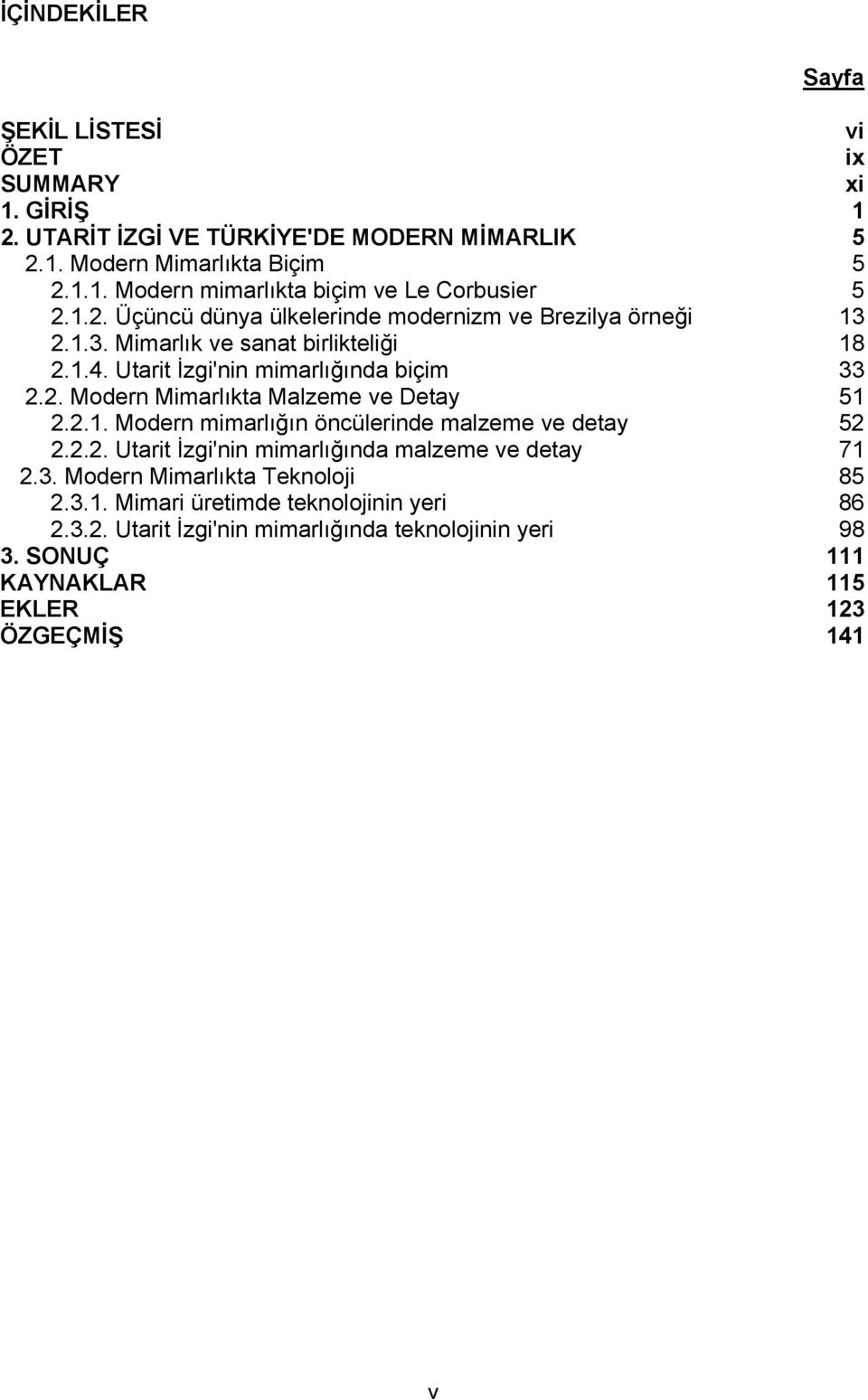 2.1. Modern mimarlığın öncülerinde malzeme ve detay 52 2.2.2. Utarit İzgi'nin mimarlığında malzeme ve detay 71 2.3. Modern Mimarlıkta Teknoloji 85 2.3.1. Mimari üretimde teknolojinin yeri 86 2.