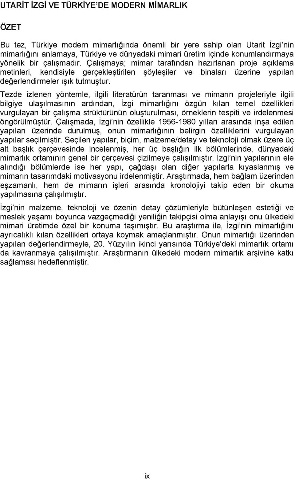 Çalışmaya; mimar tarafından hazırlanan proje açıklama metinleri, kendisiyle gerçekleştirilen şöyleşiler ve binaları üzerine yapılan değerlendirmeler ışık tutmuştur.