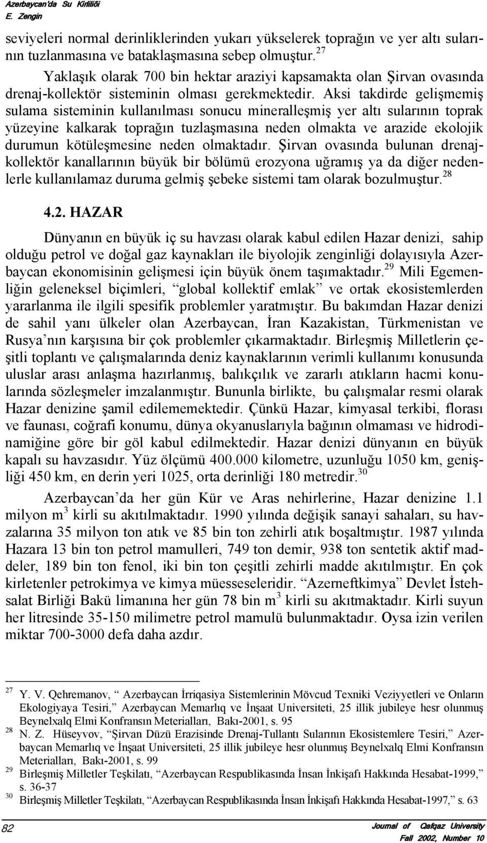 Aksi takdirde gelişmemiş sulama sisteminin kullanılması sonucu mineralleşmiş yer altı sularının toprak yüzeyine kalkarak toprağın tuzlaşmasına neden olmakta ve arazide ekolojik durumun kötüleşmesine