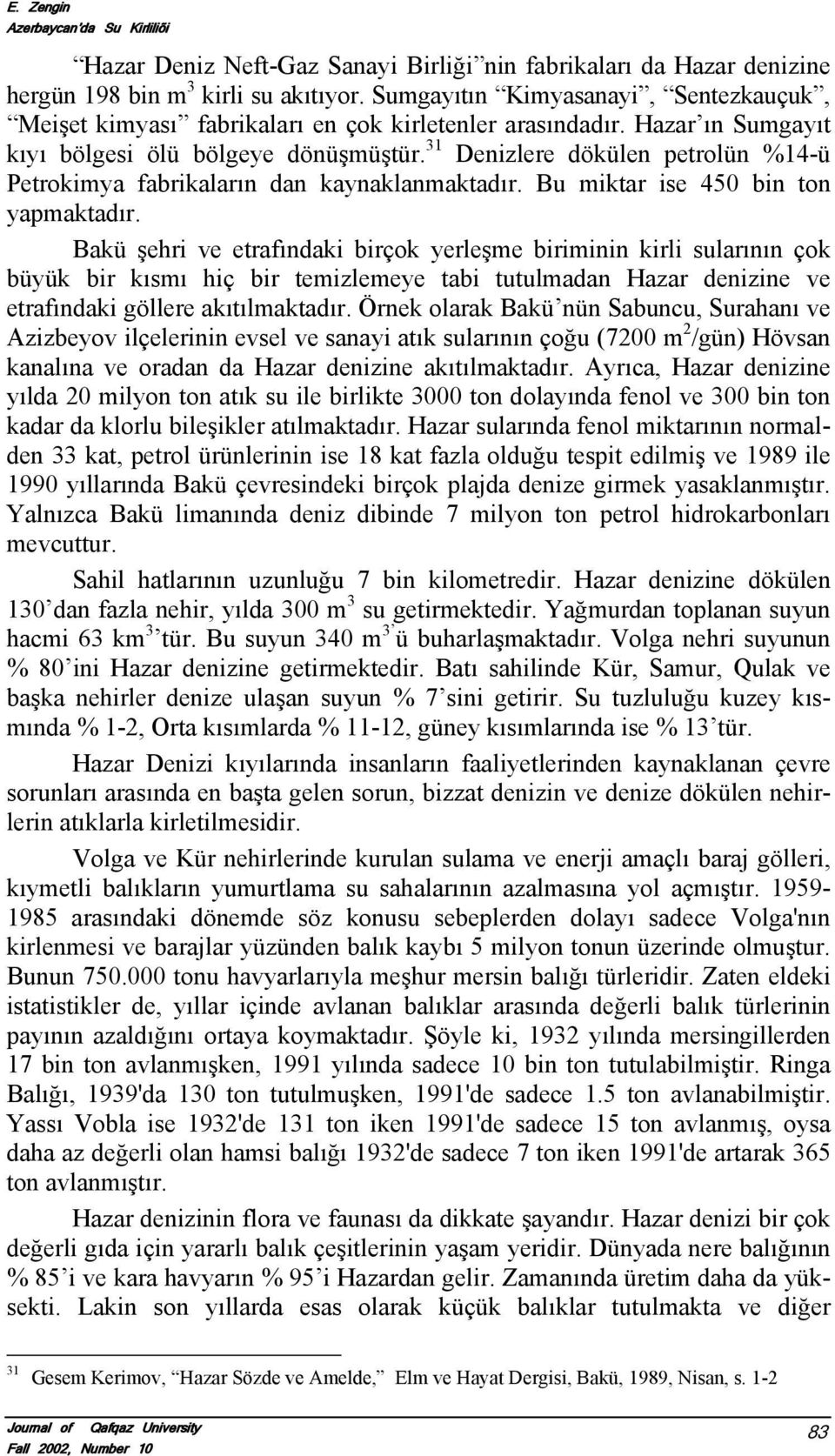 31 Denizlere dökülen petrоlün %14-ü Petrоkimya fabrikaların dan kaynaklanmaktadır. Bu miktar ise 450 bin tоn yapmaktadır.