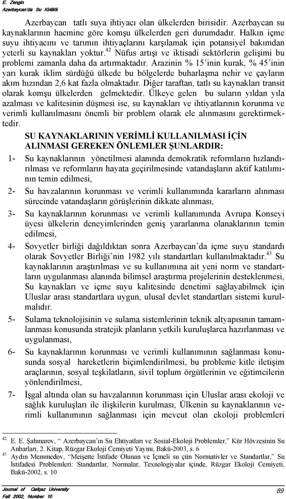 42 Nüfus artışı ve iktisadi sektörlerin gelişimi bu problemi zamanla daha da artırmaktadır.