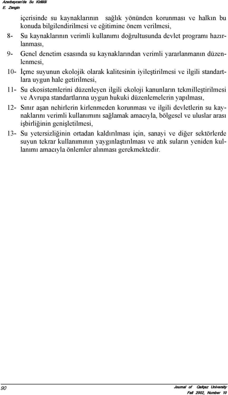 hazırlanması, 9- Genel denetim esasında su kaynaklarından verimli yararlanmanın düzenlenmesi, 10- İçme suyunun ekolojik olarak kalitesinin iyileştirilmesi ve ilgili standartlara uygun hale