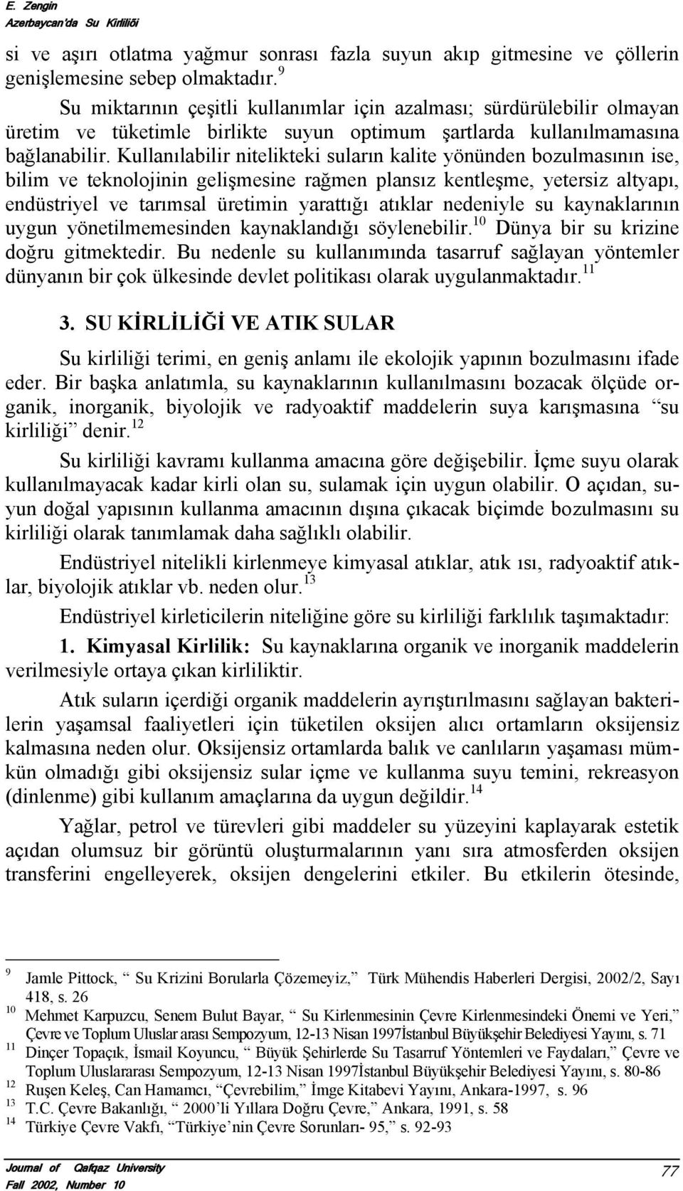 Kullanılabilir nitelikteki suların kalite yönünden bozulmasının ise, bilim ve teknolojinin gelişmesine rağmen plansız kentleşme, yetersiz altyapı, endüstriyel ve tarımsal üretimin yarattığı atıklar