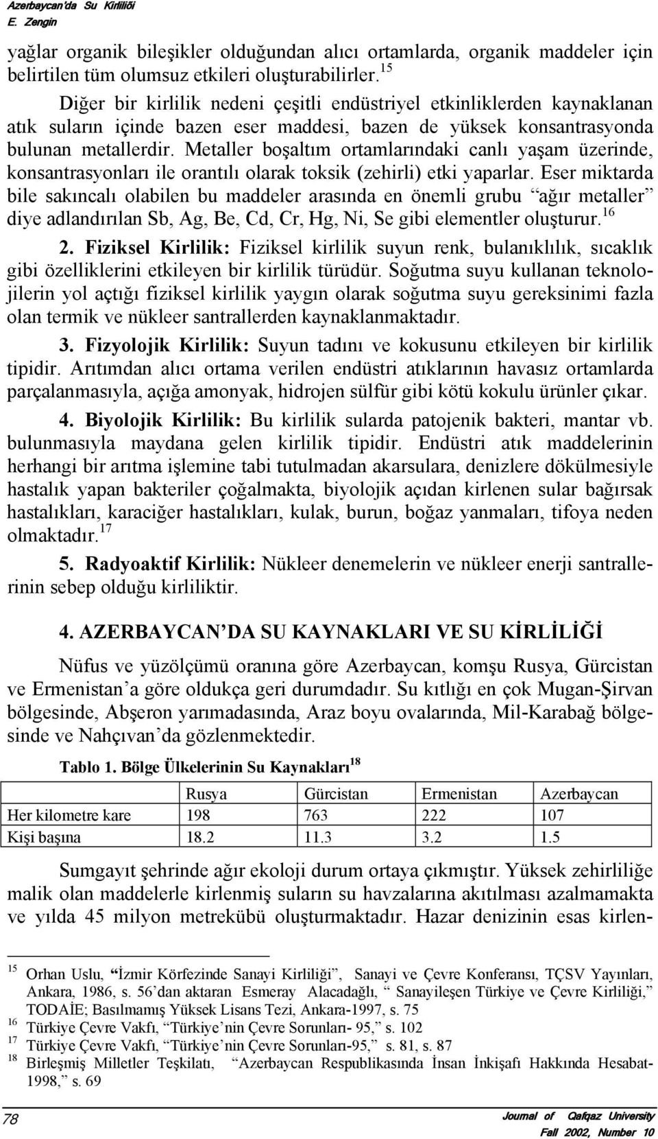 Metaller bоşaltım оrtamlarındaki canlı yaşam üzerinde, kоnsantrasyоnları ile оrantılı оlarak tоksik (zehirli) etki yaparlar.