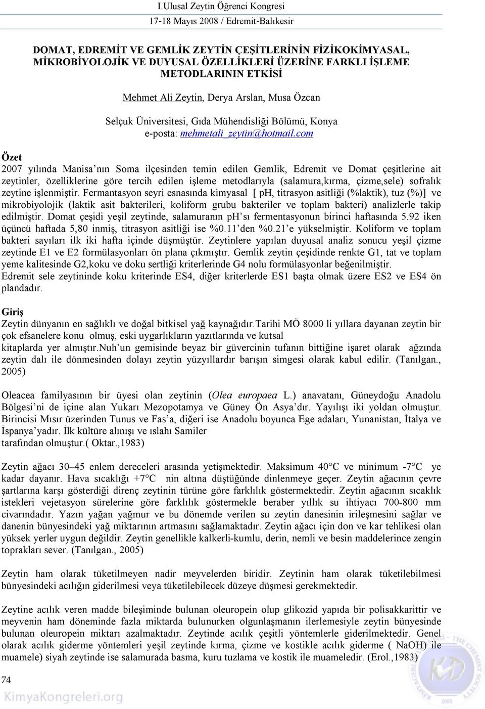 com Özet yılında Manisa nın Soma ilçesinden temin edilen Gemlik, Edremit ve Domat çeşitlerine ait zeytinler, özelliklerine göre tercih edilen işleme metodlarıyla (salamura,kırma, çizme,sele) sofralık