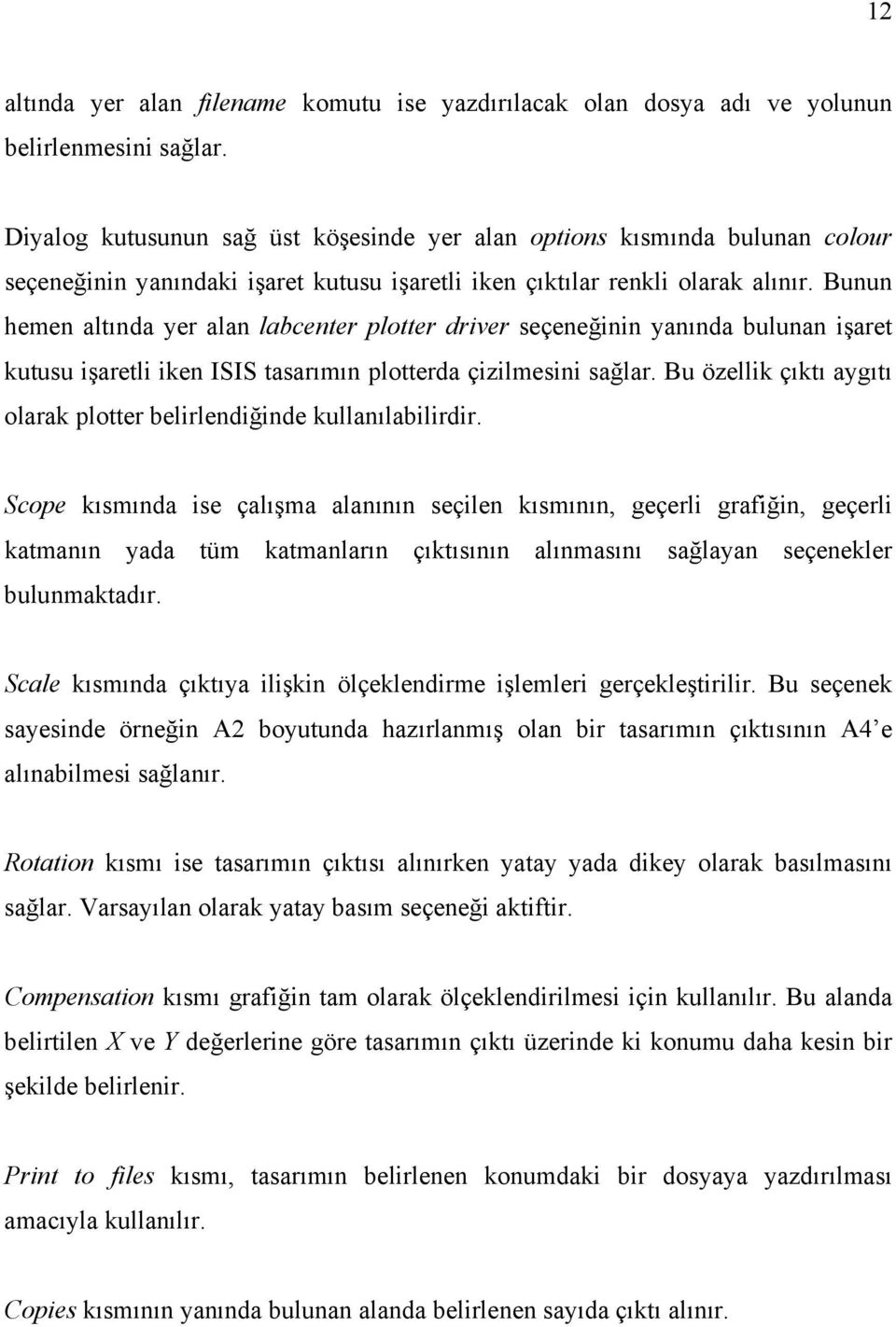 Bunun hemen altında yer alan labcenter plotter driver seçeneğinin yanında bulunan işaret kutusu işaretli iken ISIS tasarımın plotterda çizilmesini sağlar.