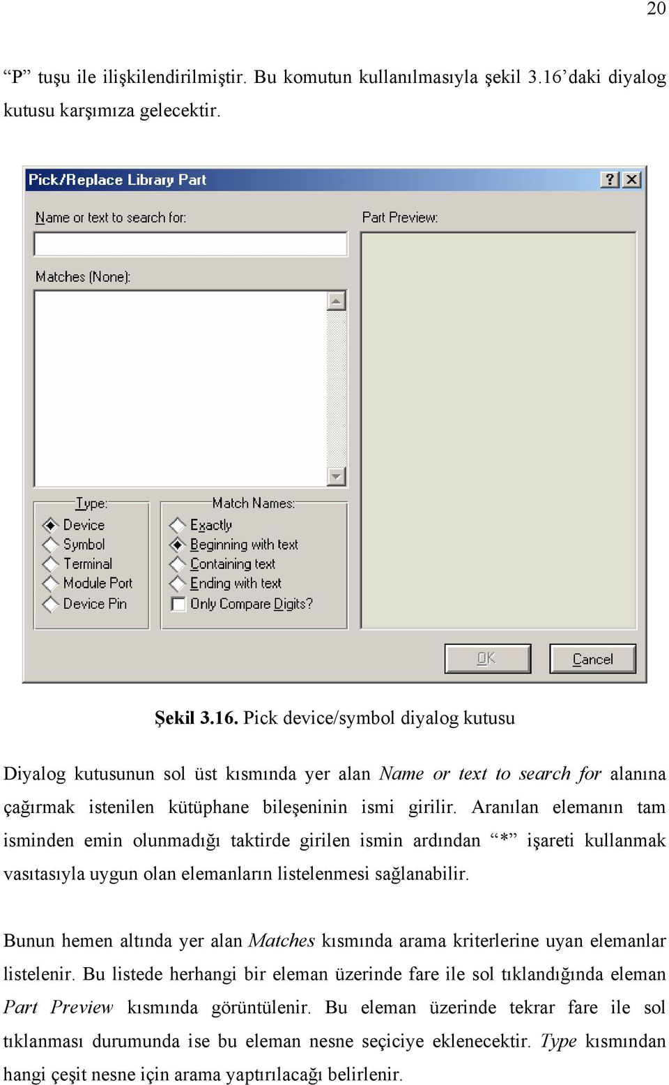 Pick device/symbol diyalog kutusu Diyalog kutusunun sol üst kısmında yer alan Name or text to search for alanına çağırmak istenilen kütüphane bileşeninin ismi girilir.