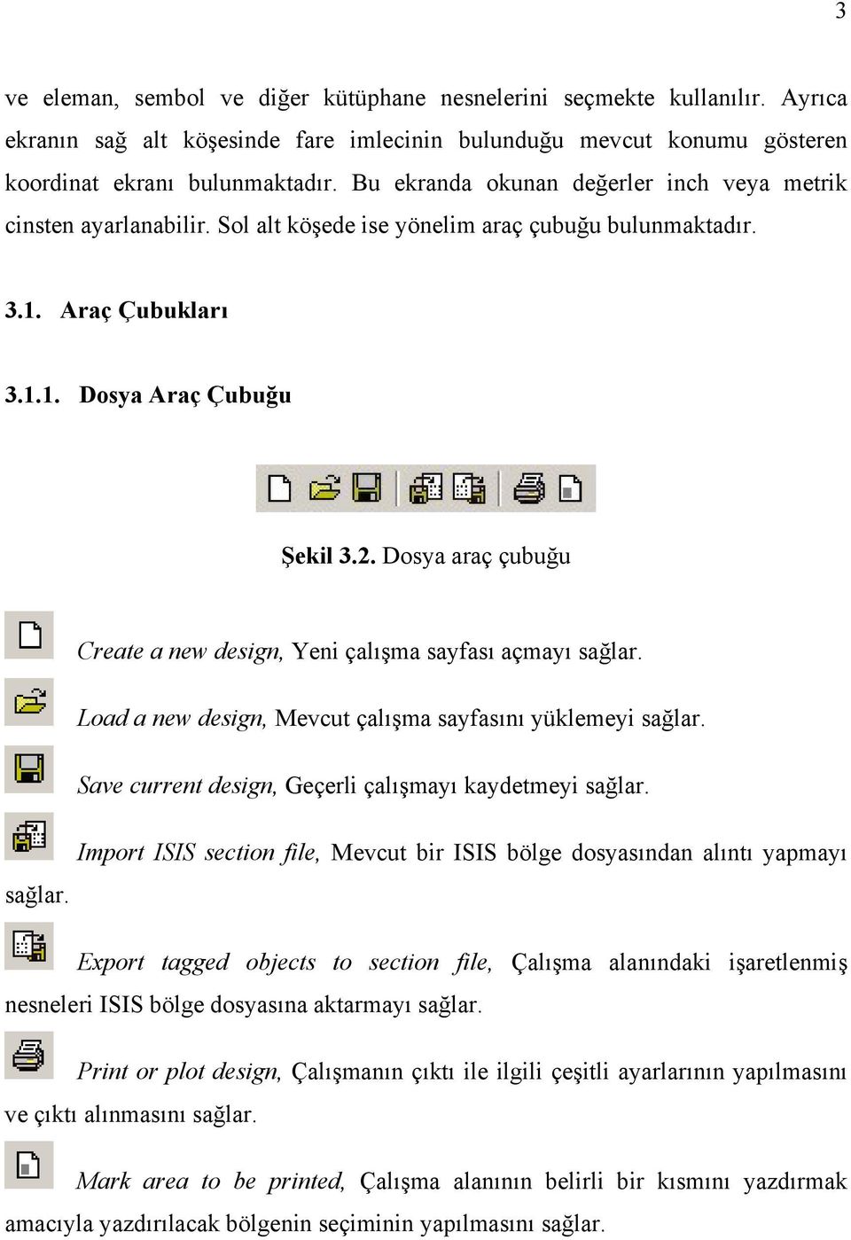 Dosya araç çubuğu Create a new design, Yeni çalışma sayfası açmayı sağlar. Load a new design, Mevcut çalışma sayfasını yüklemeyi sağlar. Save current design, Geçerli çalışmayı kaydetmeyi sağlar.