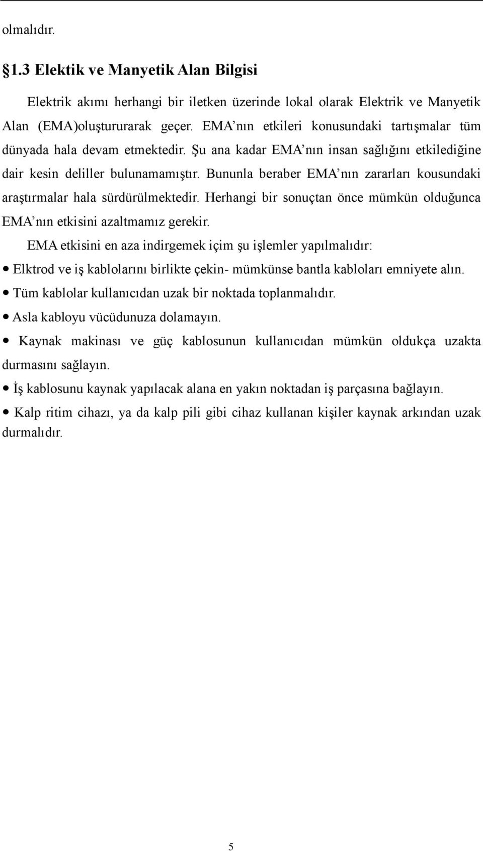 Bununla beraber EMA nın zararları kousundaki araştırmalar hala sürdürülmektedir. Herhangi bir sonuçtan önce mümkün olduğunca EMA nın etkisini azaltmamız gerekir.