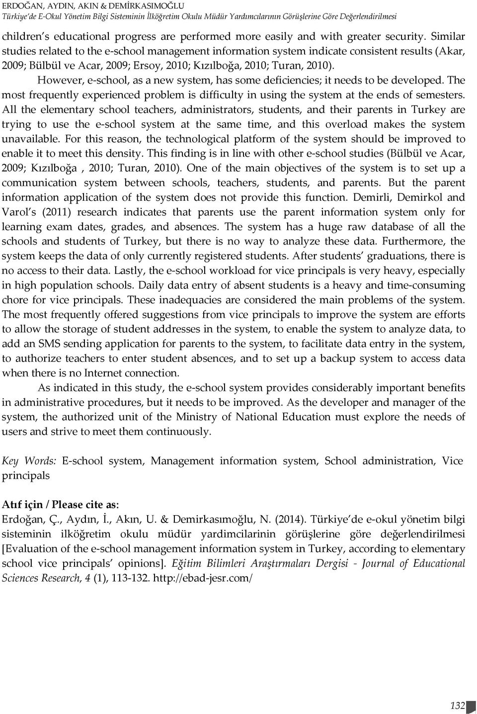 Similar studies related to the e-school management information system indicate consistent results (Akar, 2009; Bülbül ve Acar, 2009; Ersoy, 2010; Kızılboğa, 2010; Turan, 2010).