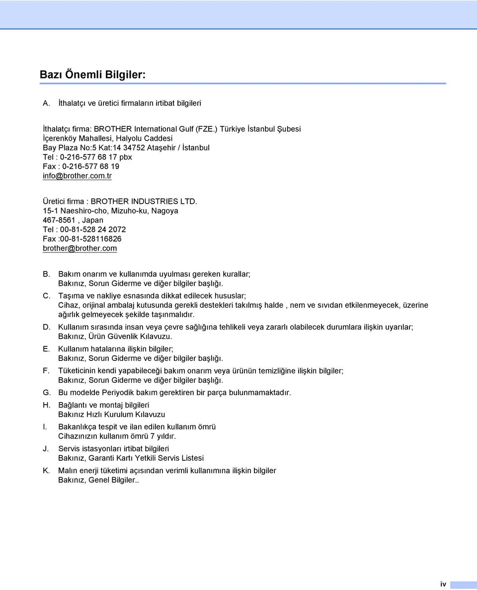 tr Üretici firma : BROTHER INDUSTRIES LTD. 15-1 Naeshiro-cho, Mizuho-ku, Nagoya 467-8561, Japan Tel : 00-81-58 4 07 Fax :00-81-5811686 brother@brother.com B.