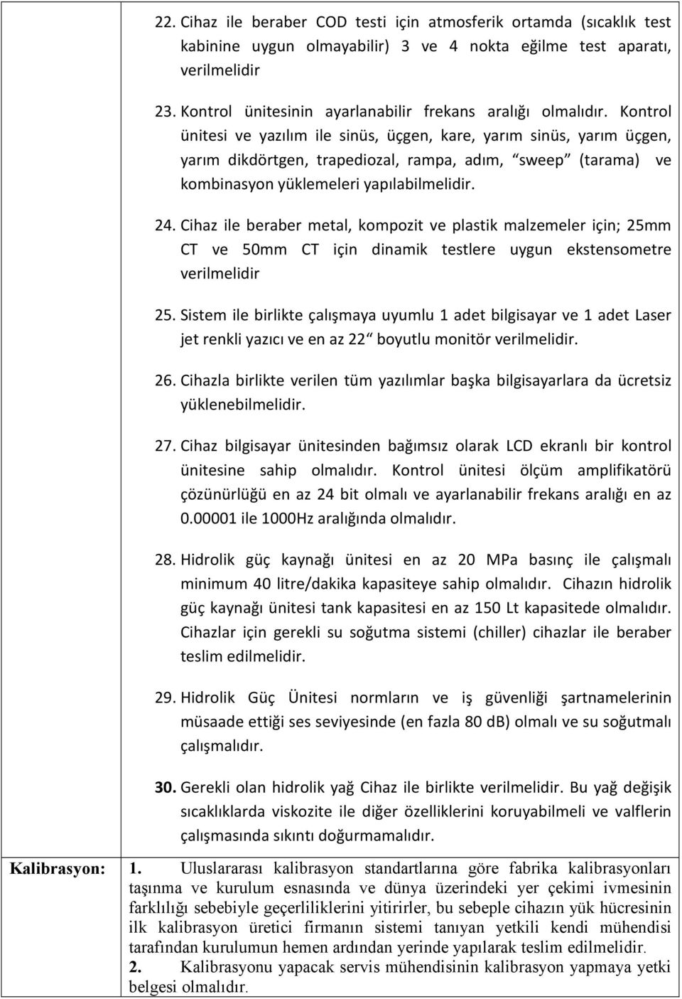 Kontrol ünitesi ve yazılım ile sinüs, üçgen, kare, yarım sinüs, yarım üçgen, yarım dikdörtgen, trapediozal, rampa, adım, sweep (tarama) ve kombinasyon yüklemeleri yapılabilmelidir. 24.