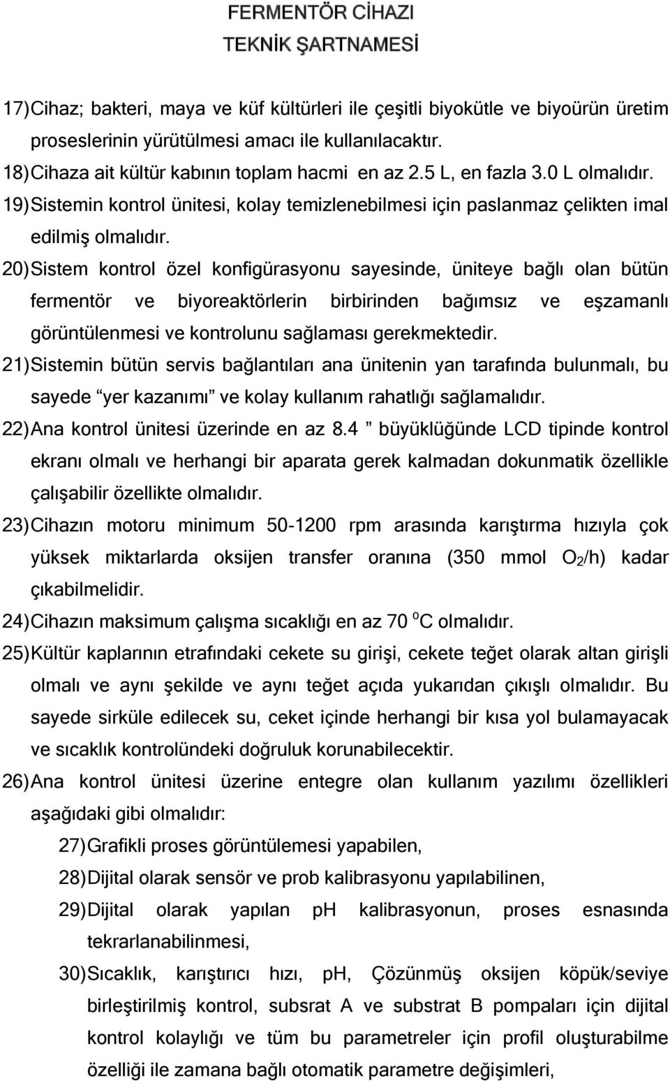 20) Sistem kontrol özel konfigürasyonu sayesinde, üniteye bağlı olan bütün fermentör ve biyoreaktörlerin birbirinden bağımsız ve eşzamanlı görüntülenmesi ve kontrolunu sağlaması gerekmektedir.