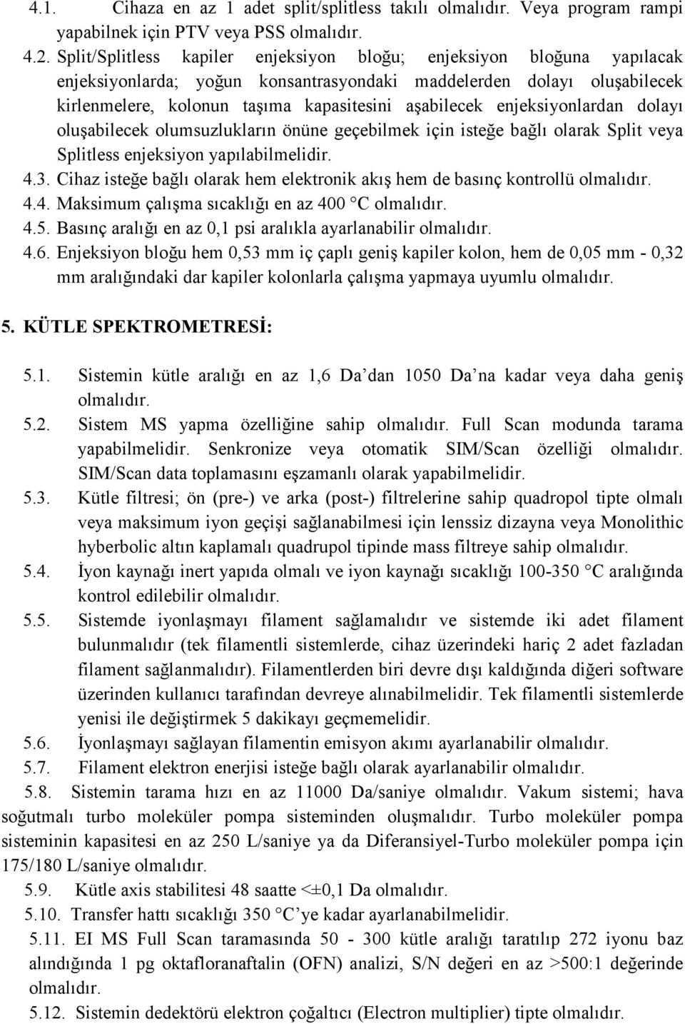 enjeksiyonlardan dolayı oluşabilecek olumsuzlukların önüne geçebilmek için isteğe bağlı olarak Split veya Splitless enjeksiyon yapılabilmelidir. 4.3.