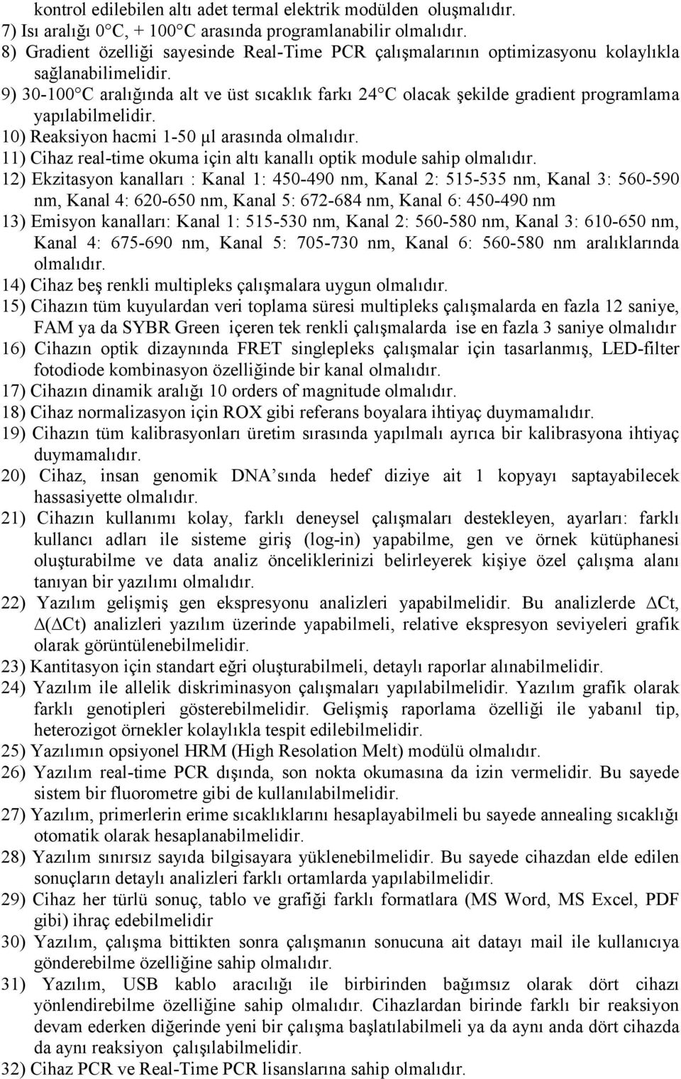 9) 30-100 C aralığında alt ve üst sıcaklık farkı 24 C olacak şekilde gradient programlama yapılabilmelidir. 10) Reaksiyon hacmi 1-50 µl arasında olmalıdır.