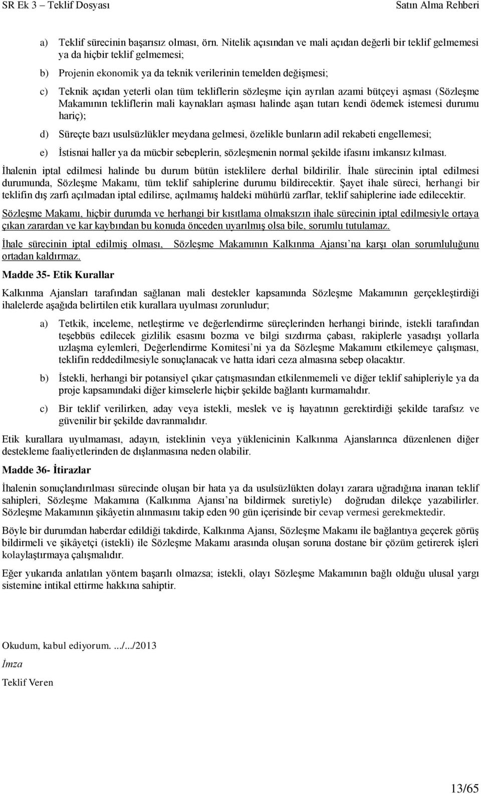 tekliflerin sözleşme için ayrılan azami bütçeyi aşması (Sözleşme Makamının tekliflerin mali kaynakları aşması halinde aşan tutarı kendi ödemek istemesi durumu hariç); d) Süreçte bazı usulsüzlükler