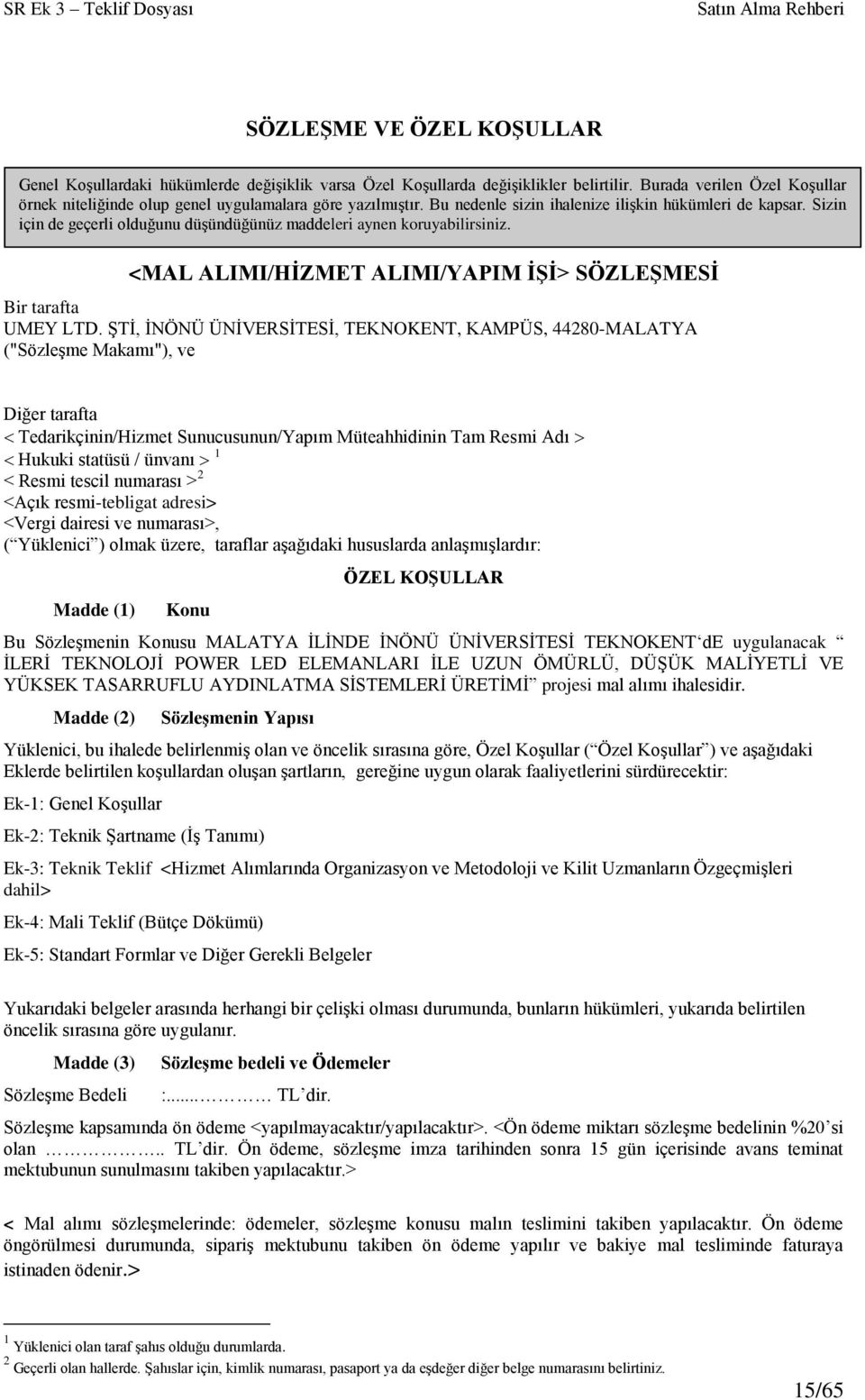 Sizin için de geçerli olduğunu düşündüğünüz maddeleri aynen koruyabilirsiniz. <MAL ALIMI/HİZMET ALIMI/YAPIM İŞİ> SÖZLEŞMESİ Bir tarafta UMEY LTD.