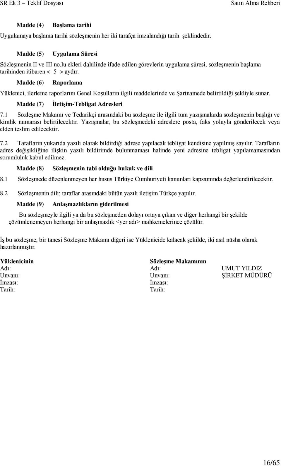 Madde (6) Raporlama Yüklenici, ilerleme raporlarını Genel Koşulların ilgili maddelerinde ve Şartnamede belirtildiği şekliyle sunar. Madde (7) İletişim-Tebligat Adresleri 7.